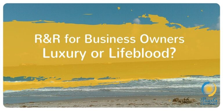 Rest & Relaxation for Business Owners – Luxury or Lifeblood?