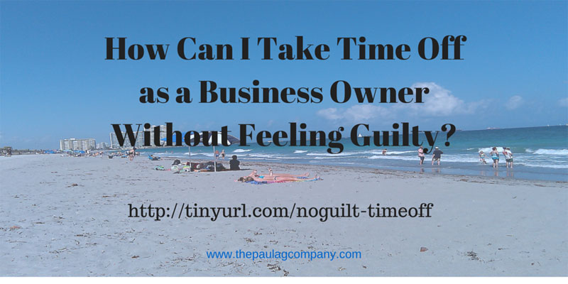 how-can-i-take-time-off-without-feeling800-the-paula-g-company-llc