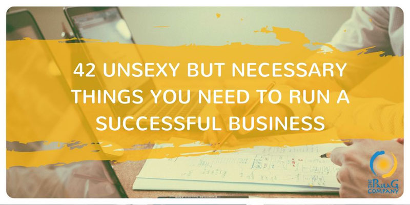 42 Unsexy but Necessary Things You Need To Run a Successful Business